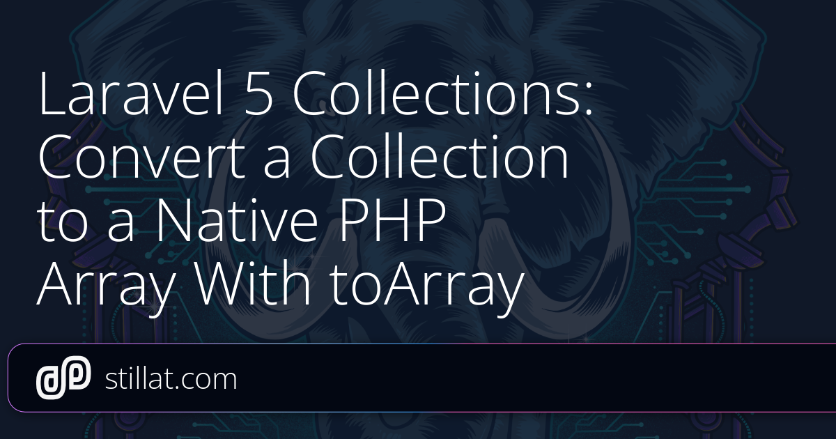 Laravel 5 Collections: Convert a Collection to a Native PHP Array With ...