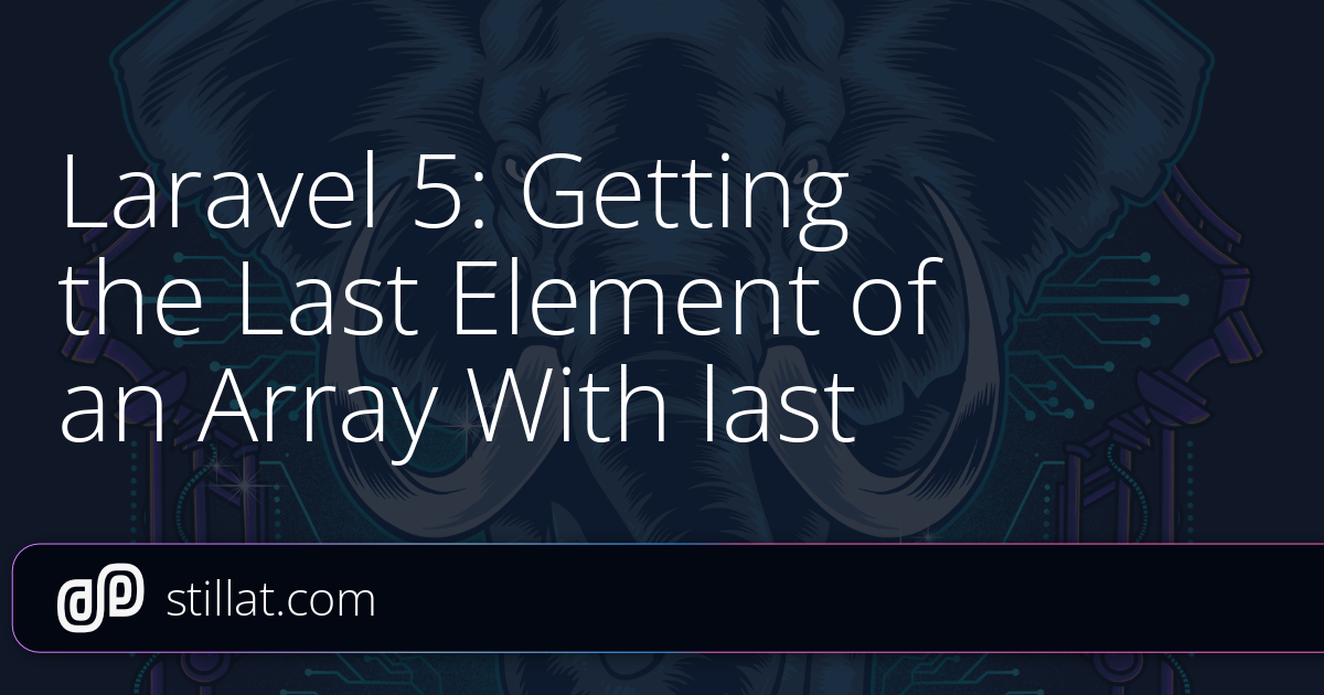 Laravel 5: Getting the Last Element of an Array With last » Stillat