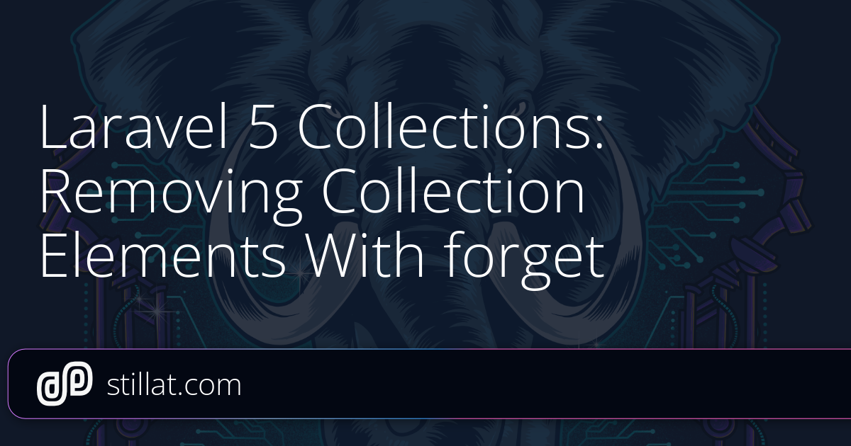 Laravel 5 Collections: Removing Collection Elements With forget » Stillat